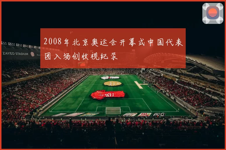 2008年北京奥运会开幕式中国代表团入场创收视纪录