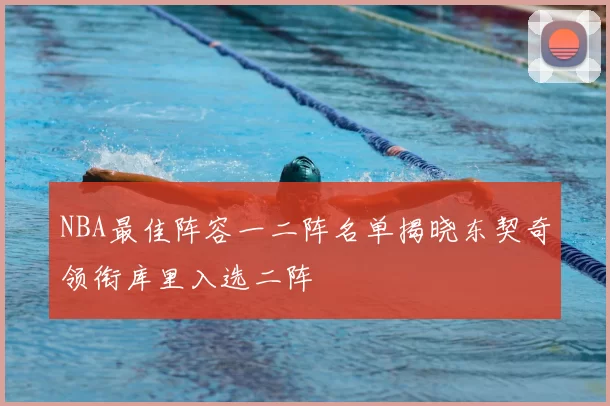 NBA最佳阵容一二阵名单揭晓东契奇领衔库里入选二阵