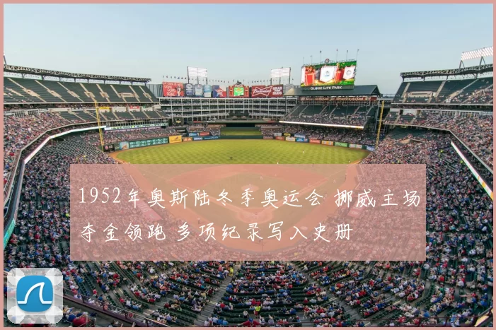 1952年奥斯陆冬季奥运会 挪威主场夺金领跑 多项纪录写入史册