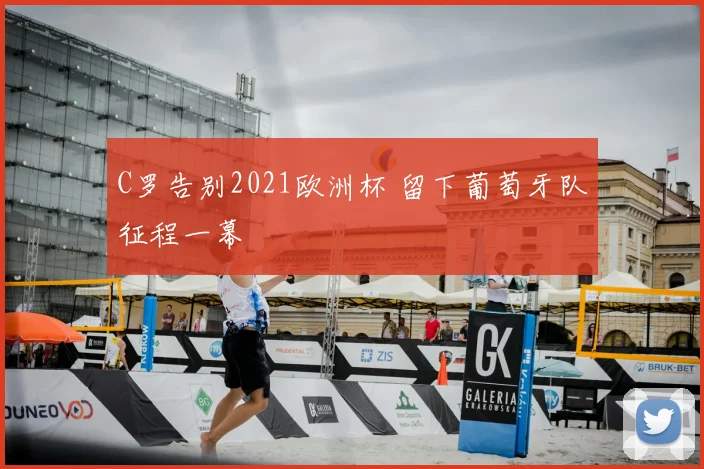 C罗告别2021欧洲杯 留下葡萄牙队征程一幕